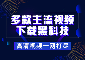 多款主流视频下载黑科技！高清视频一网打尽